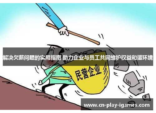 解决欠薪问题的实用指南 助力企业与员工共同维护权益和谐环境 解决欠薪问题的实用指南 助力企业与员工共同维护权益和谐环境