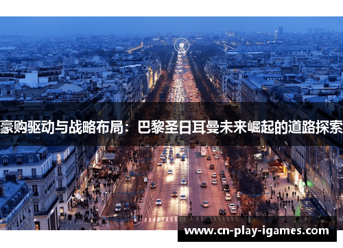 豪购驱动与战略布局：巴黎圣日耳曼未来崛起的道路探索