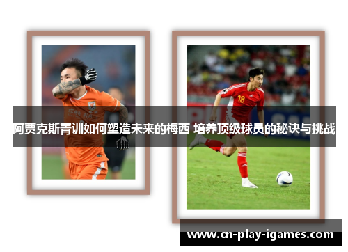 阿贾克斯青训如何塑造未来的梅西 培养顶级球员的秘诀与挑战